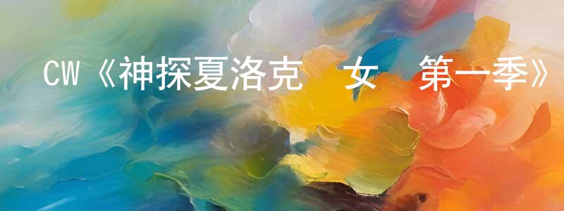 陳軍毅的動漫綜藝大全,CW《神探夏洛克與女兒第一季》迅雷下載/在線觀看/百度云-犯罪/歷史載-美劇天堂